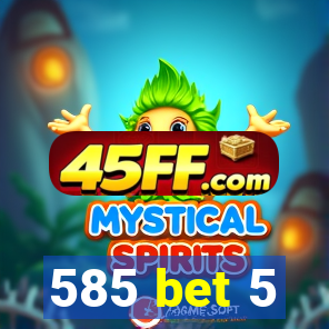 585 bet 5